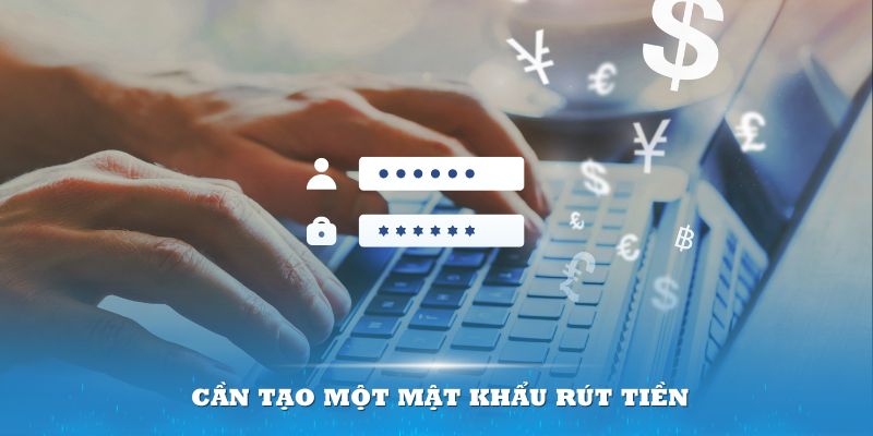 Cần tạo một mật khẩu rút tiền 8kbet bảo mật cao đảm bảo an toàn