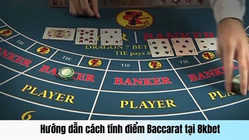 Hướng dẫn cách tính điểm Baccarat tại 8kbet